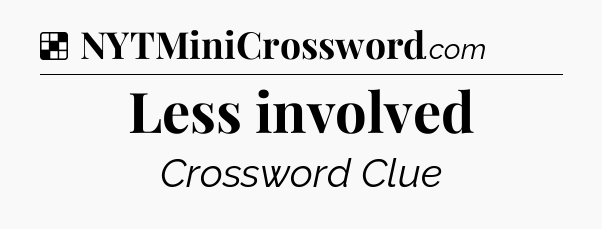 Solution: Less involved - NYT Crossword