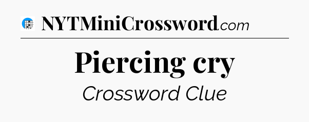 Piercing cry Crossword Clue