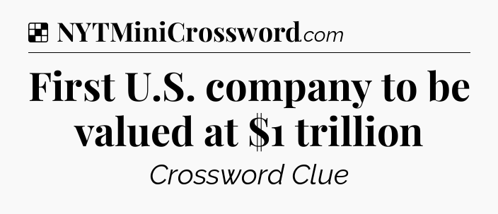 Solution: First U.S. company to be valued at $1 trillion - NYT Crossword