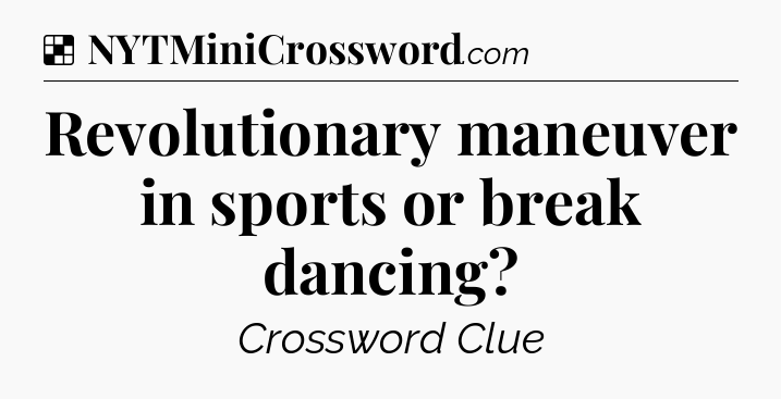 Solution: Revolutionary maneuver in sports or break dancing - NYT Crossword