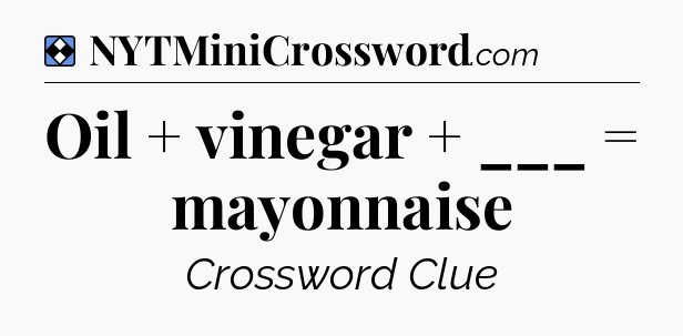 Solution: Oil + vinegar + ___ = mayonnaise - NYT Mini Crossword