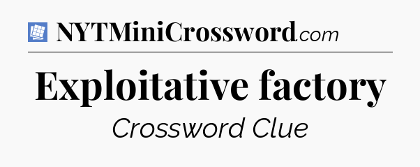Exploitative factory Puzzle Page Crossword Clue
