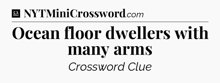 Ocean floor dwellers with many arms - LA Times Crossword