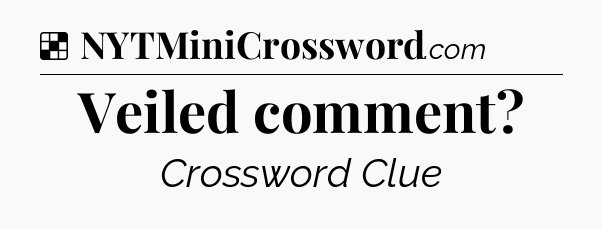 Solution: Veiled comment - NYT Crossword