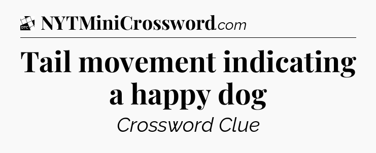 Tail movement indicating a happy dog - Daily Themed Classic Crossword