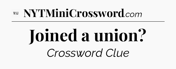 Joined a union - WSJ Crossword