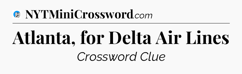 Atlanta, for Delta Air Lines Crossword Clue