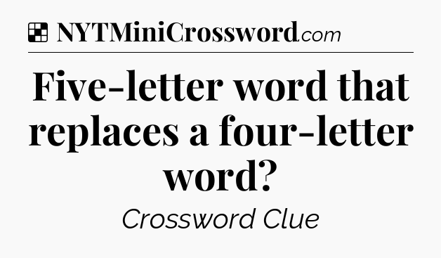 Solution: Five-letter word that replaces a four-letter word - NYT Crossword