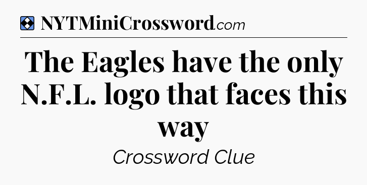 Solution: The Eagles have the only N.F.L. logo that faces this way - NYT Mini Crossword