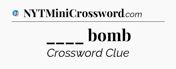 ____ bomb Crossword Clue