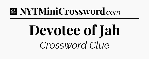 Devotee of Jah - LA Times Crossword