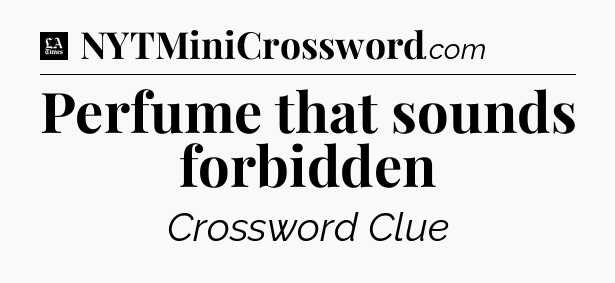 Perfume that sounds forbidden - LA Times Crossword