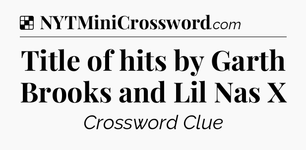 Solution: Title of hits by Garth Brooks and Lil Nas X - NYT Crossword
