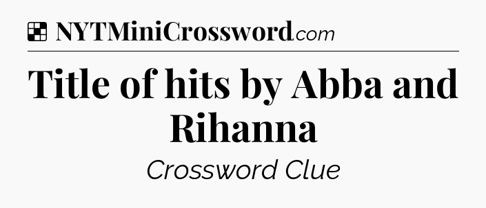 Solution: Title of hits by Abba and Rihanna - NYT Crossword