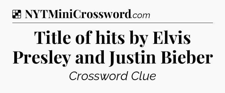 Solution: Title of hits by Elvis Presley and Justin Bieber - NYT Crossword