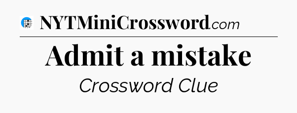 Admit a mistake Crossword Clue