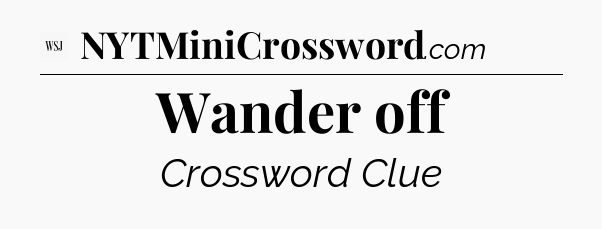 Wander off - WSJ Crossword