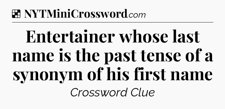 Solution: Entertainer whose last name is the past tense of a synonym of his first name - NYT Crossword