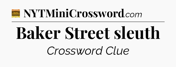 Baker Street sleuth - Eugene Sheffer Crossword