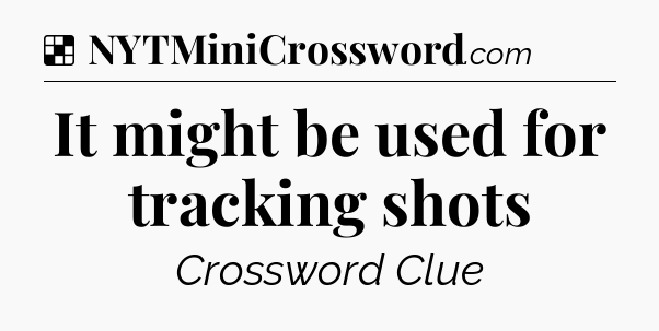 Solution: It might be used for tracking shots - NYT Crossword
