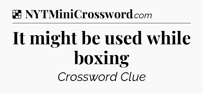 Solution: It might be used while boxing - NYT Crossword