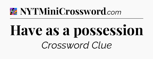 Have as a possession Crossword Clue