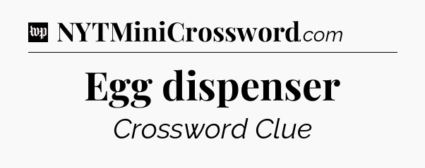 Egg dispenser Crossword Clue