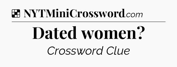 Solution: Dated women - NYT Crossword