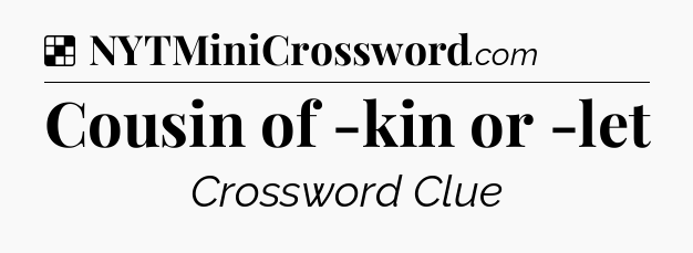Solution: Cousin of -kin or -let - NYT Crossword
