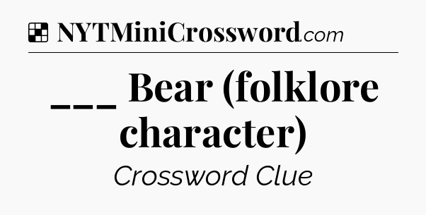 Solution: ___ Bear (folklore character) - NYT Crossword