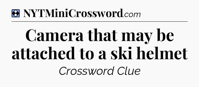 Solution: Camera that may be attached to a ski helmet - NYT Mini Crossword