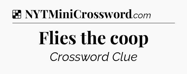 Solution: Flies the coop - NYT Crossword