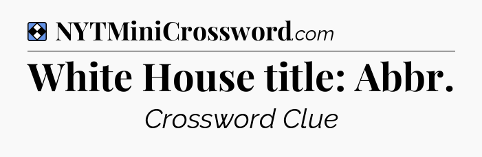 Solution: White House title: Abbr - NYT Mini Crossword