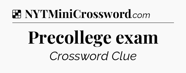 Solution: Precollege exam - NYT Crossword