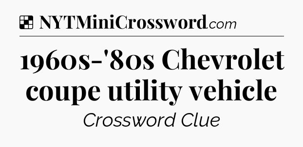 Solution: 1960s-'80s Chevrolet coupe utility vehicle - NYT Crossword
