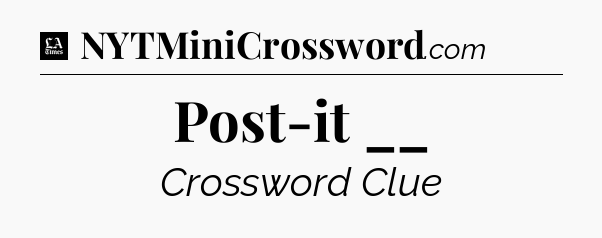 Post-it __ - LA Times Crossword