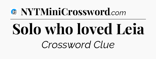 Solo who loved Leia Crossword Clue