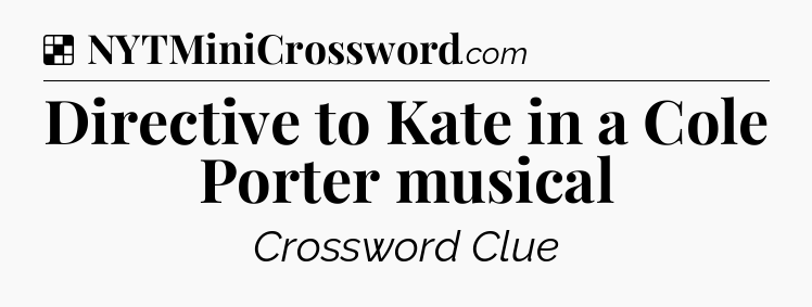 Solution: Directive to Kate in a Cole Porter musical - NYT Crossword