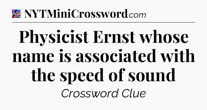 Physicist Ernst whose name is associated with the speed of sound Crossword Clue