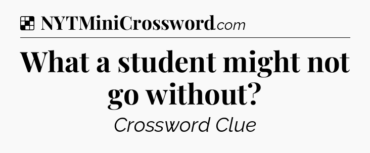 Solution: What a student might not go without - NYT Crossword