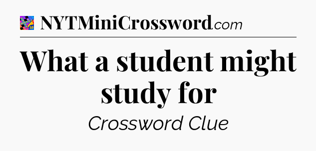 What a student might study for Crossword Clue