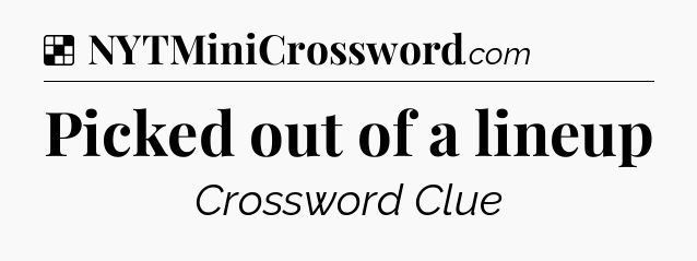 Solution: Picked out of a lineup - NYT Crossword