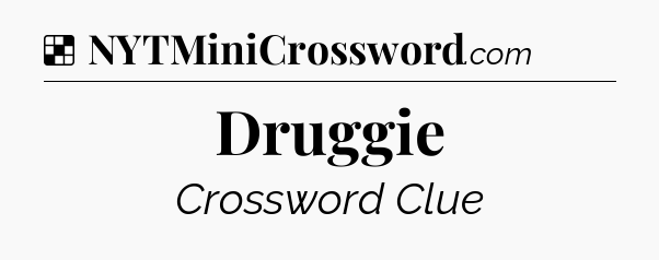 Solution: Druggie - NYT Crossword