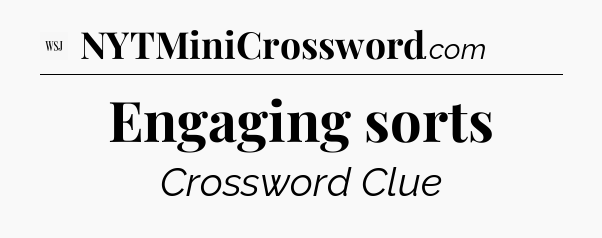 Engaging sorts - WSJ Crossword
