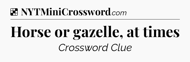 Solution: Horse or gazelle, at times - NYT Crossword