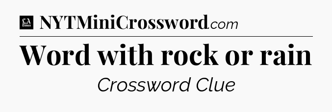 Word with rock or rain - LA Times Crossword