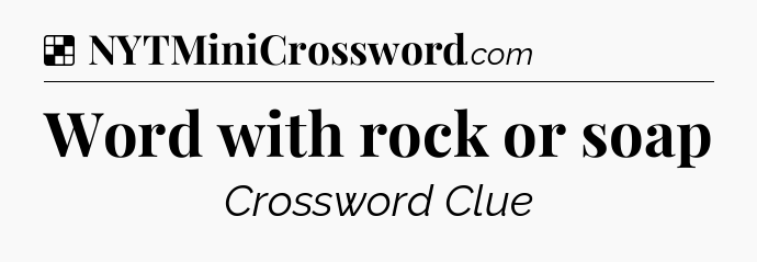 Solution: Word with rock or soap - NYT Crossword