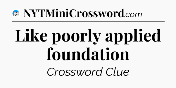 Like poorly applied foundation Crossword Clue