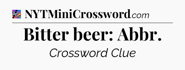 Bitter beer: Abbr Crossword Clue