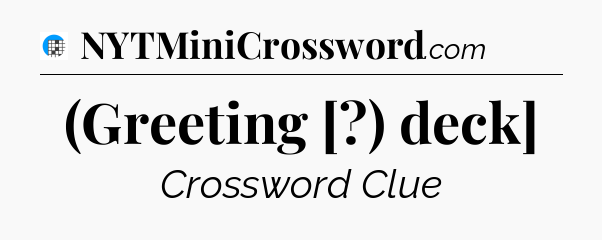 (Greeting [?) deck] Crossword Clue